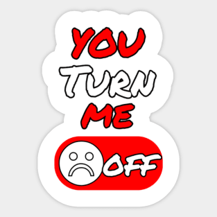 You Turn Me Off Humor Sticker